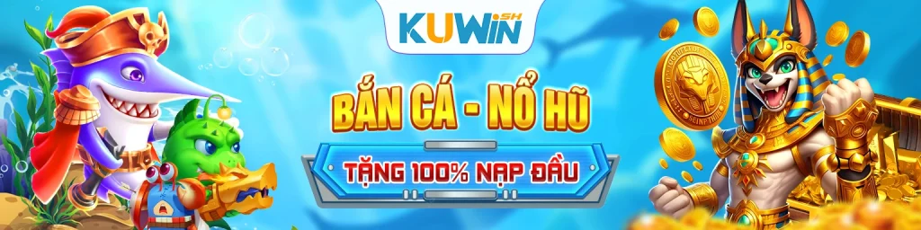 Nổ hũ bắn cá tặng 100% nạp đầu